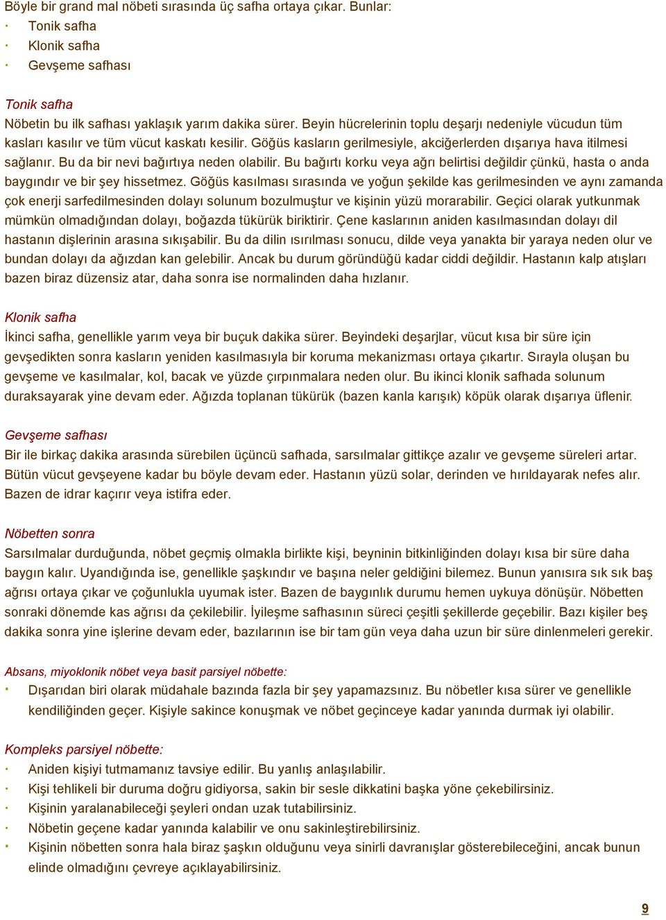 Bu da bir nevi bağırtıya neden olabilir. Bu bağırtı korku veya ağrı belirtisi değildir çünkü, hasta o anda baygındır ve bir şey hissetmez.