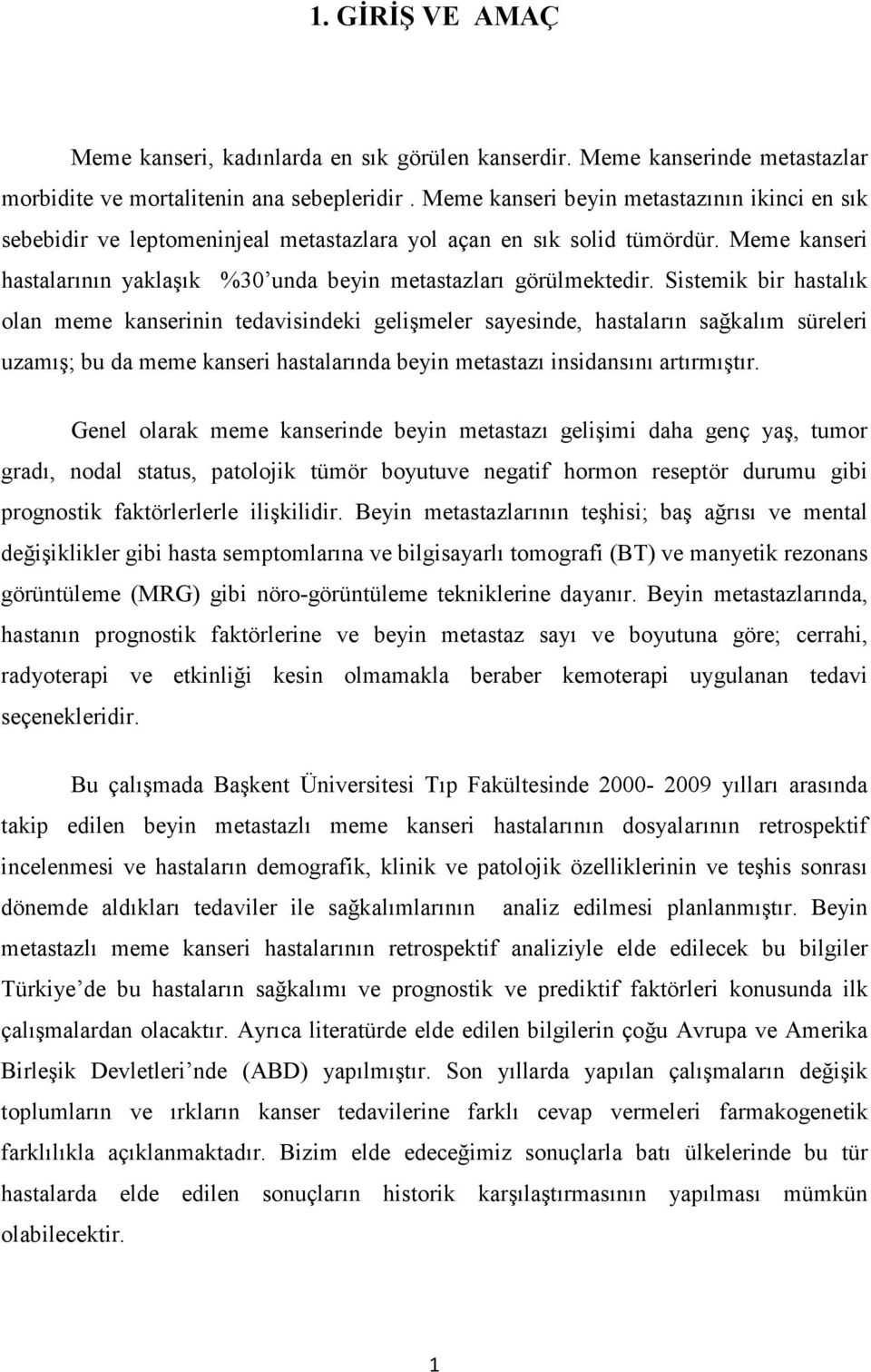 Sistemik bir hastalık olan meme kanserinin tedavisindeki gelişmeler sayesinde, hastaların sağkalım süreleri uzamış; bu da meme kanseri hastalarında beyin metastazı insidansını artırmıştır.