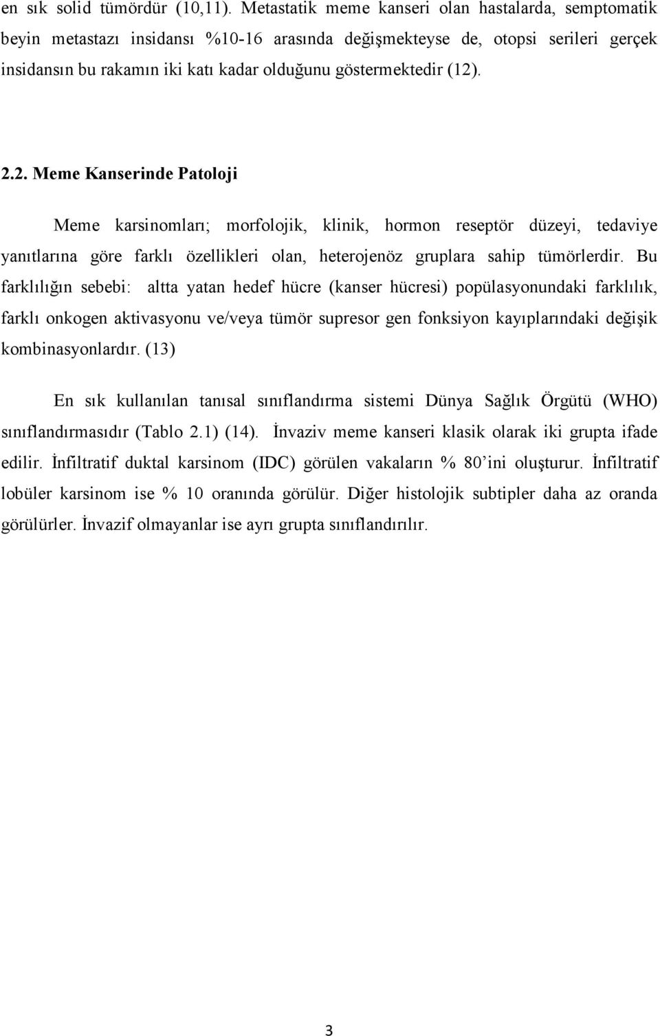 (12). 2.2. Meme Kanserinde Patoloji Meme karsinomları; morfolojik, klinik, hormon reseptör düzeyi, tedaviye yanıtlarına göre farklı özellikleri olan, heterojenöz gruplara sahip tümörlerdir.