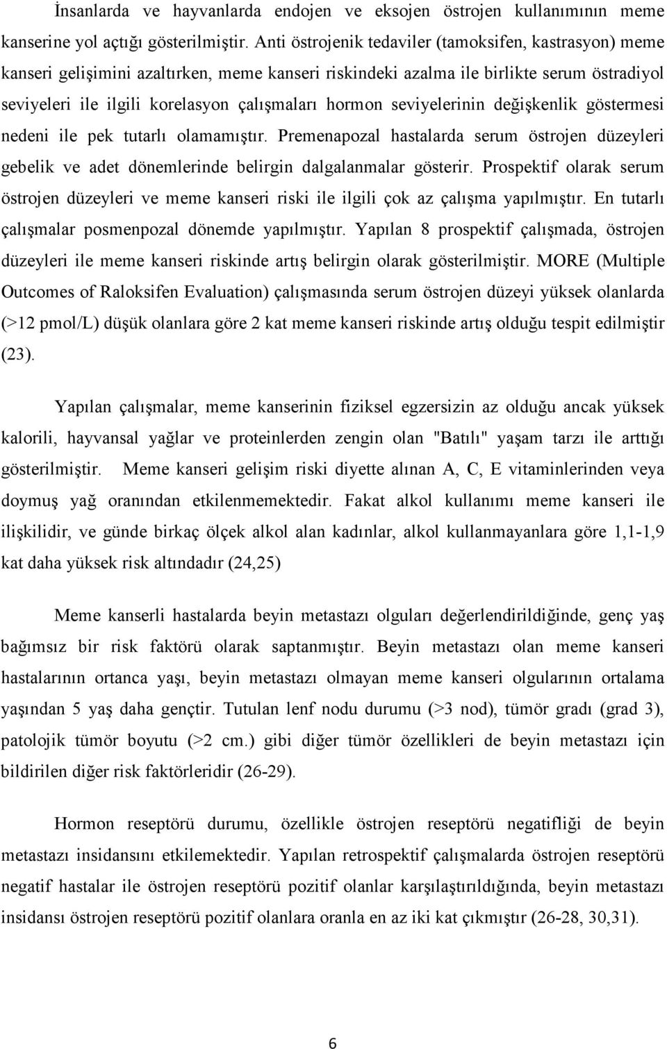 seviyelerinin değişkenlik göstermesi nedeni ile pek tutarlı olamamıştır. Premenapozal hastalarda serum östrojen düzeyleri gebelik ve adet dönemlerinde belirgin dalgalanmalar gösterir.