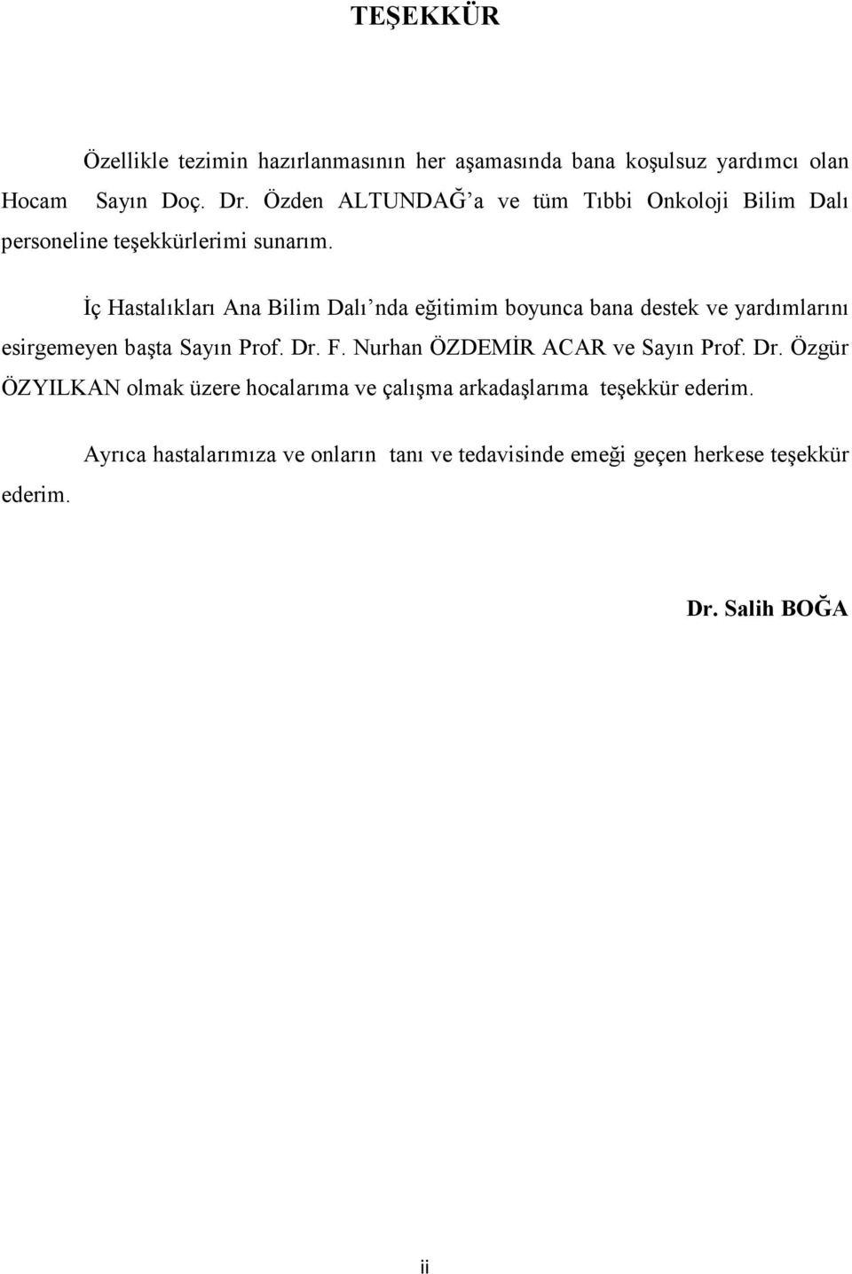 Đç Hastalıkları Ana Bilim Dalı nda eğitimim boyunca bana destek ve yardımlarını esirgemeyen başta Sayın Prof. Dr. F.