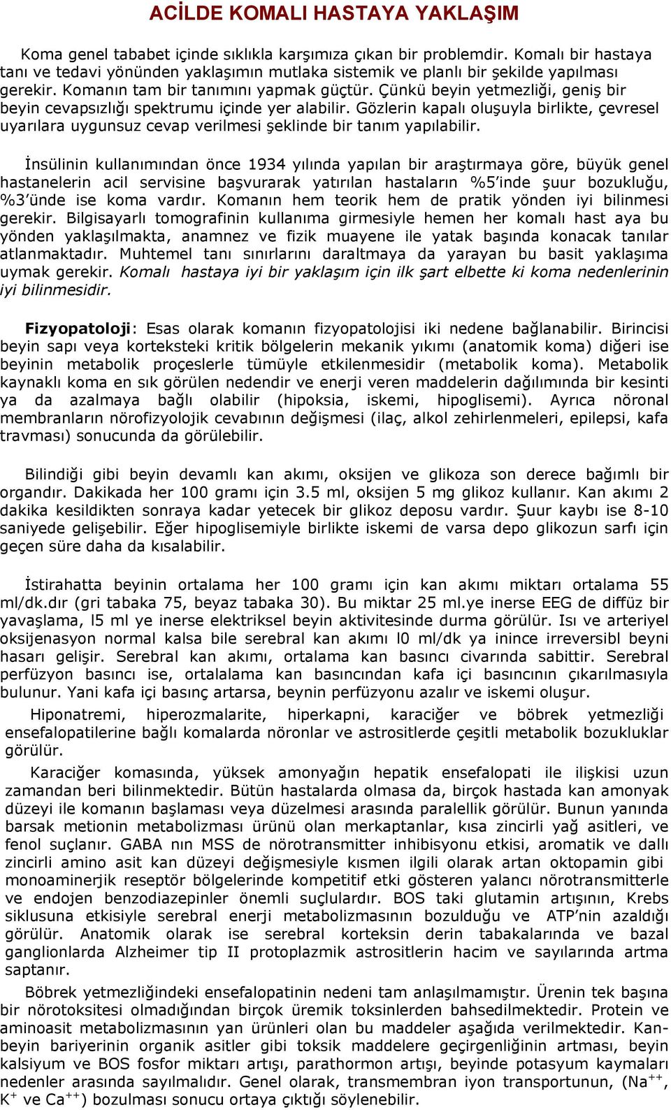 Çünkü beyin yetmezliği, geniş bir beyin ceapsızlığı spektrumu içinde yer alabilir. Gözlerin kapalı oluşuyla birlikte, çeresel uyarılara uygunsuz ceap erilmesi şeklinde bir tanım yapılabilir.