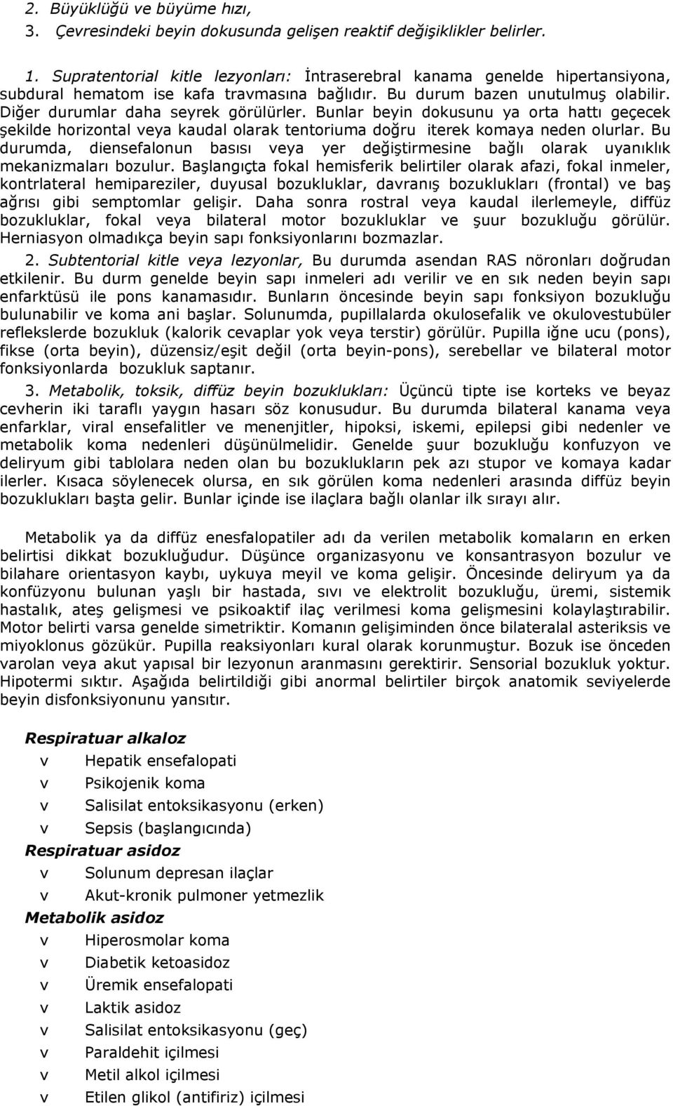 Bunlar beyin dokusunu ya orta hattı geçecek şekilde horizontal eya kaudal olarak tentoriuma doğru iterek komaya neden olurlar.