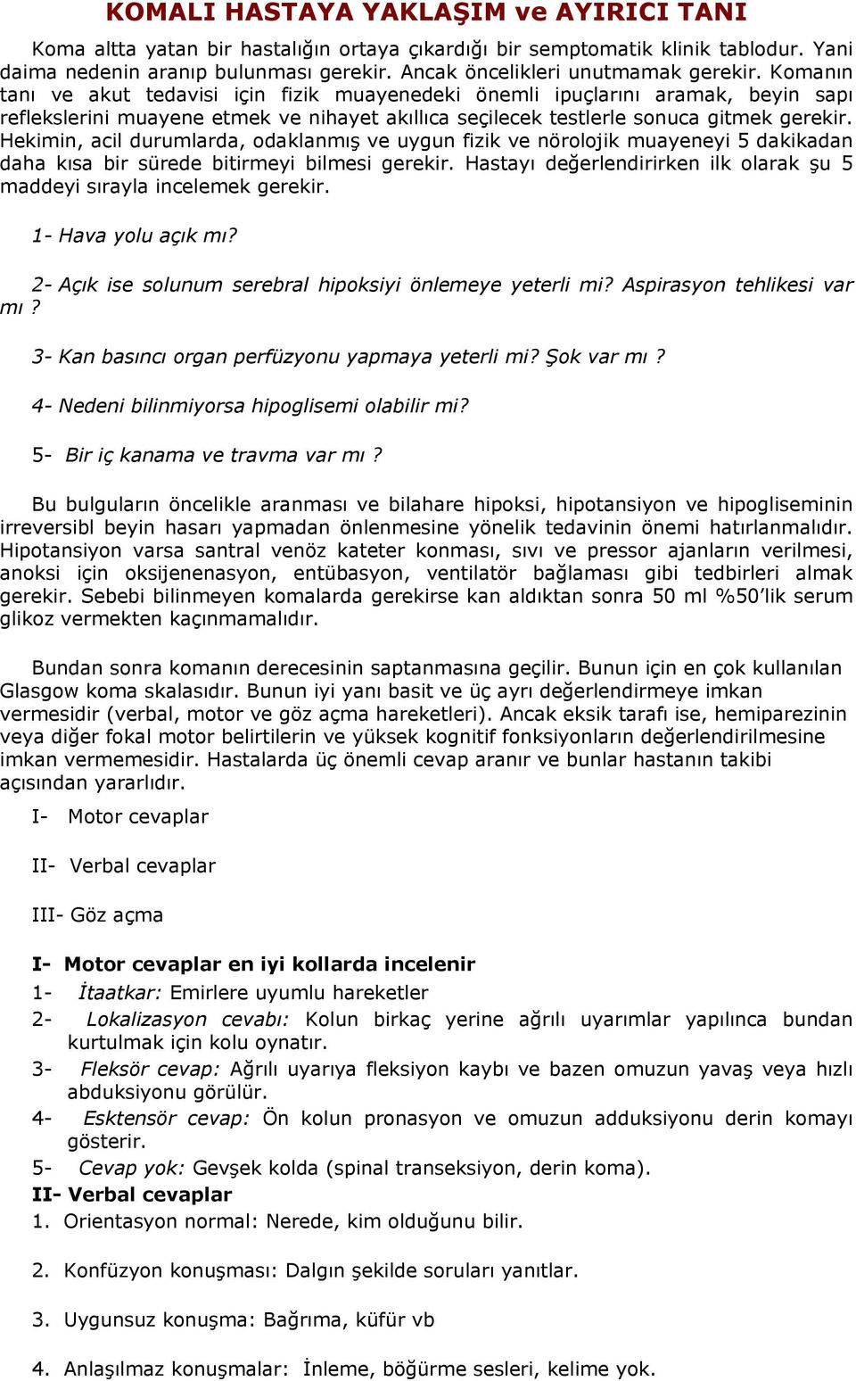 Komanın tanı e akut tedaisi için fizik muayenedeki önemli ipuçlarını aramak, beyin sapı reflekslerini muayene etmek e nihayet akıllıca seçilecek testlerle sonuca gitmek gerekir.