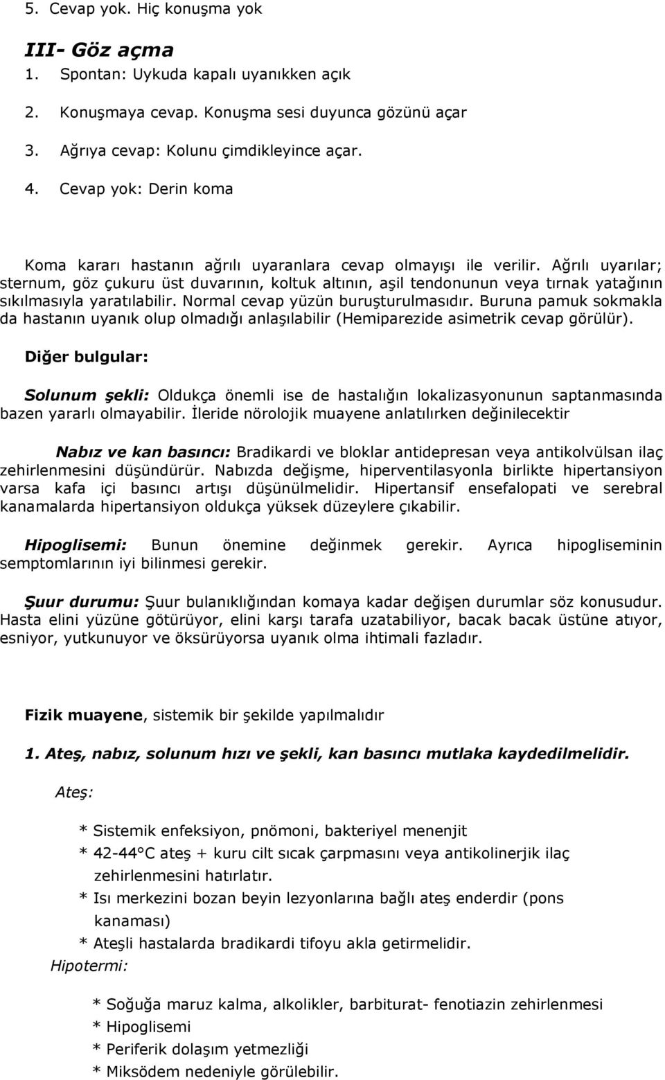 Ağrılı uyarılar; sternum, göz çukuru üst duarının, koltuk altının, aşil tendonunun eya tırnak yatağının sıkılmasıyla yaratılabilir. Normal ceap yüzün buruşturulmasıdır.