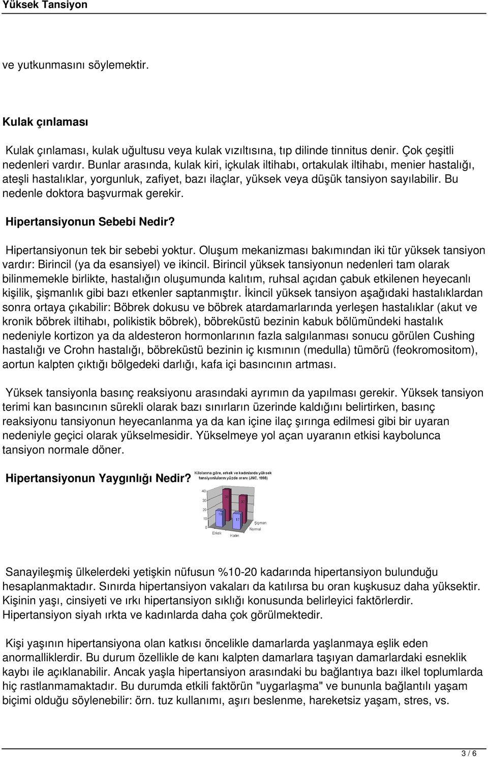 Bu nedenle doktora başvurmak gerekir. Hipertansiyonun Sebebi Nedir? Hipertansiyonun tek bir sebebi yoktur.