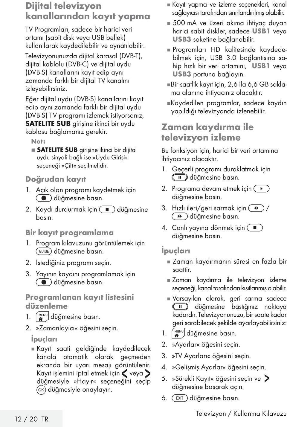 Eğer dijital uydu (DVB-S) kanallarını kayıt edip aynı zamanda farklı bir dijital uydu (DVB-S) TV programı izlemek istiyorsanız, SATELITE SUB girişine ikinci bir uydu kablosu bağlamanız gerekir.