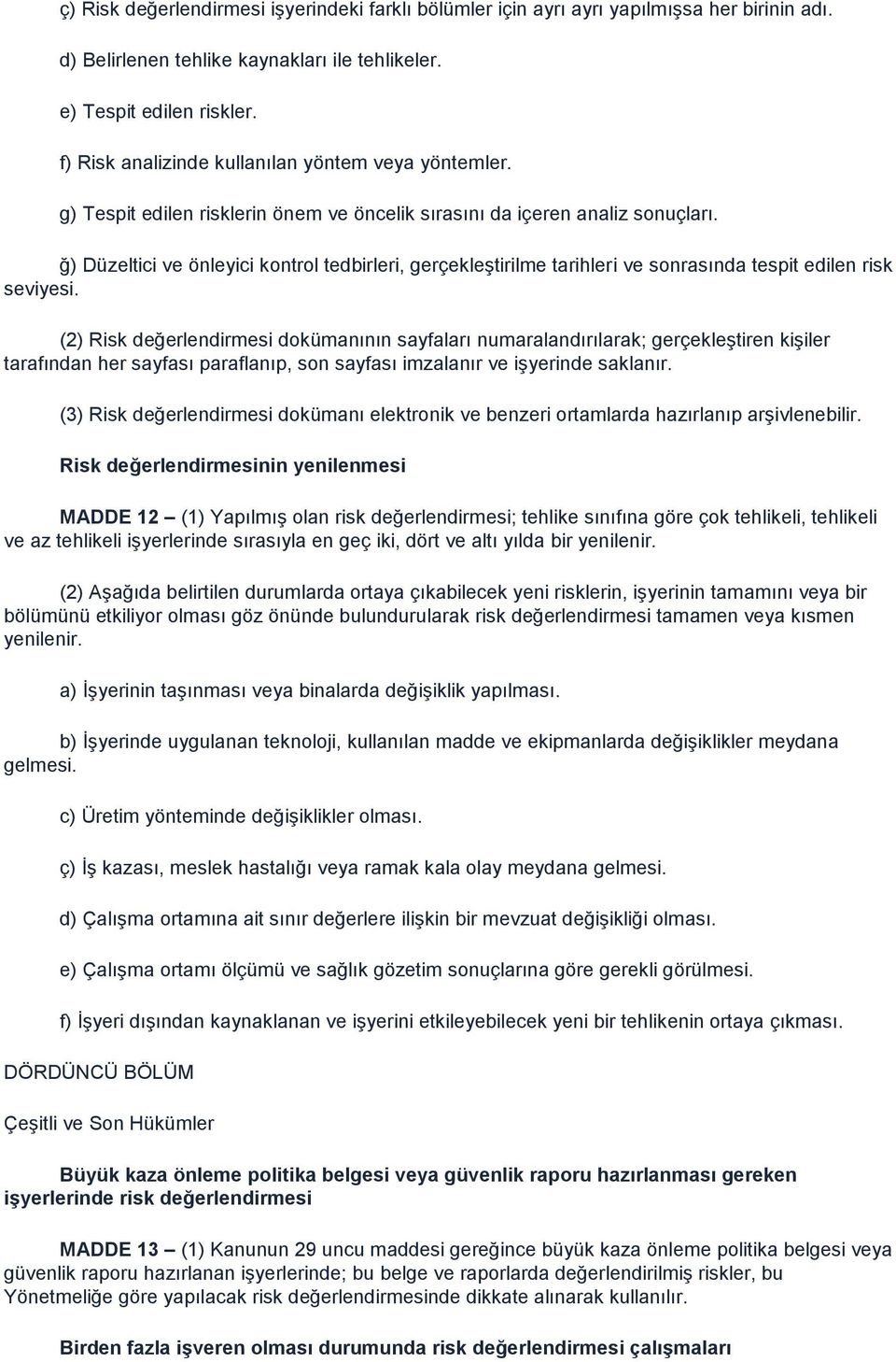 ğ) Düzeltici ve önleyici kontrol tedbirleri, gerçekleştirilme tarihleri ve sonrasında tespit edilen risk seviyesi.