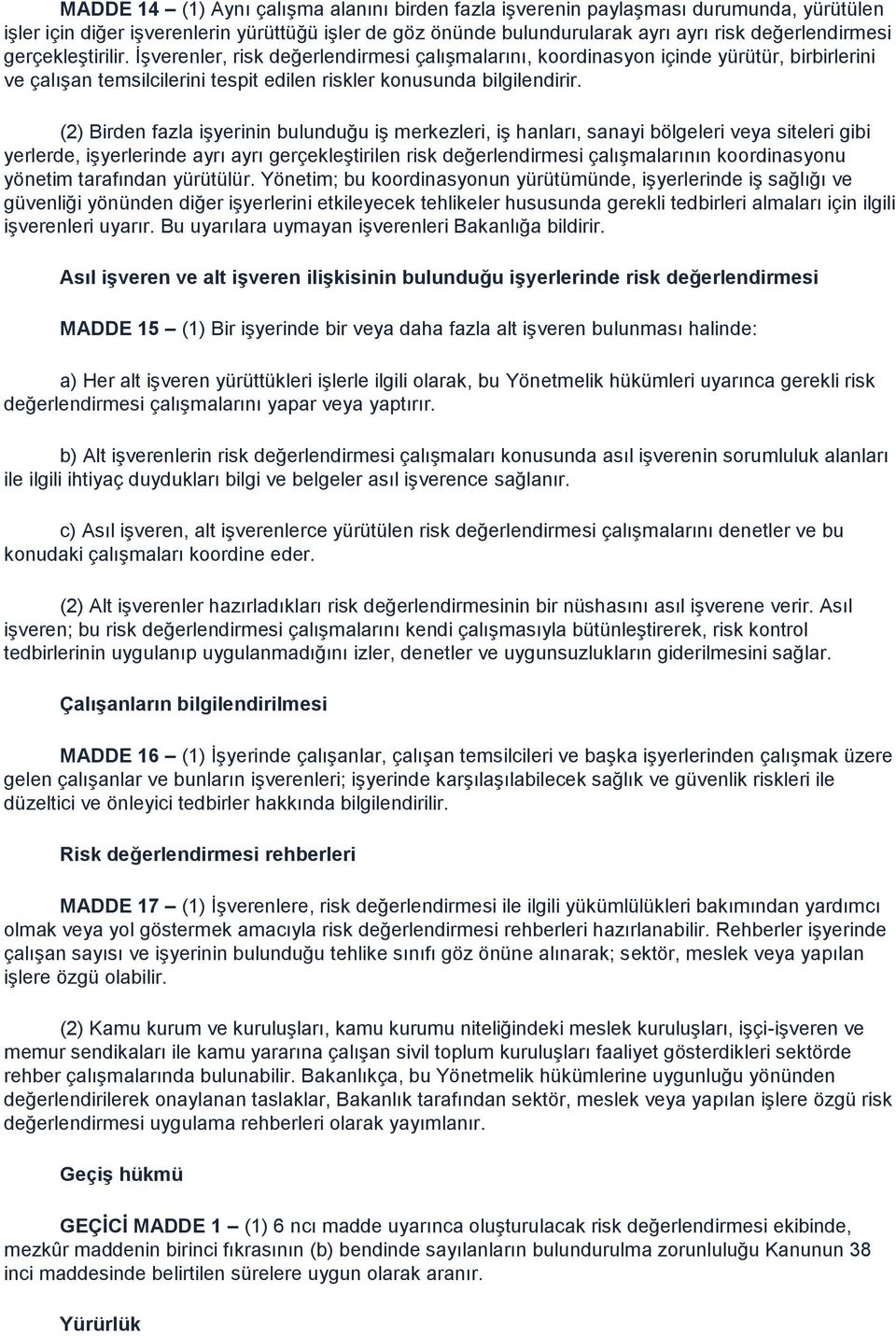 (2) Birden fazla işyerinin bulunduğu iş merkezleri, iş hanları, sanayi bölgeleri veya siteleri gibi yerlerde, işyerlerinde ayrı ayrı gerçekleştirilen risk değerlendirmesi çalışmalarının koordinasyonu