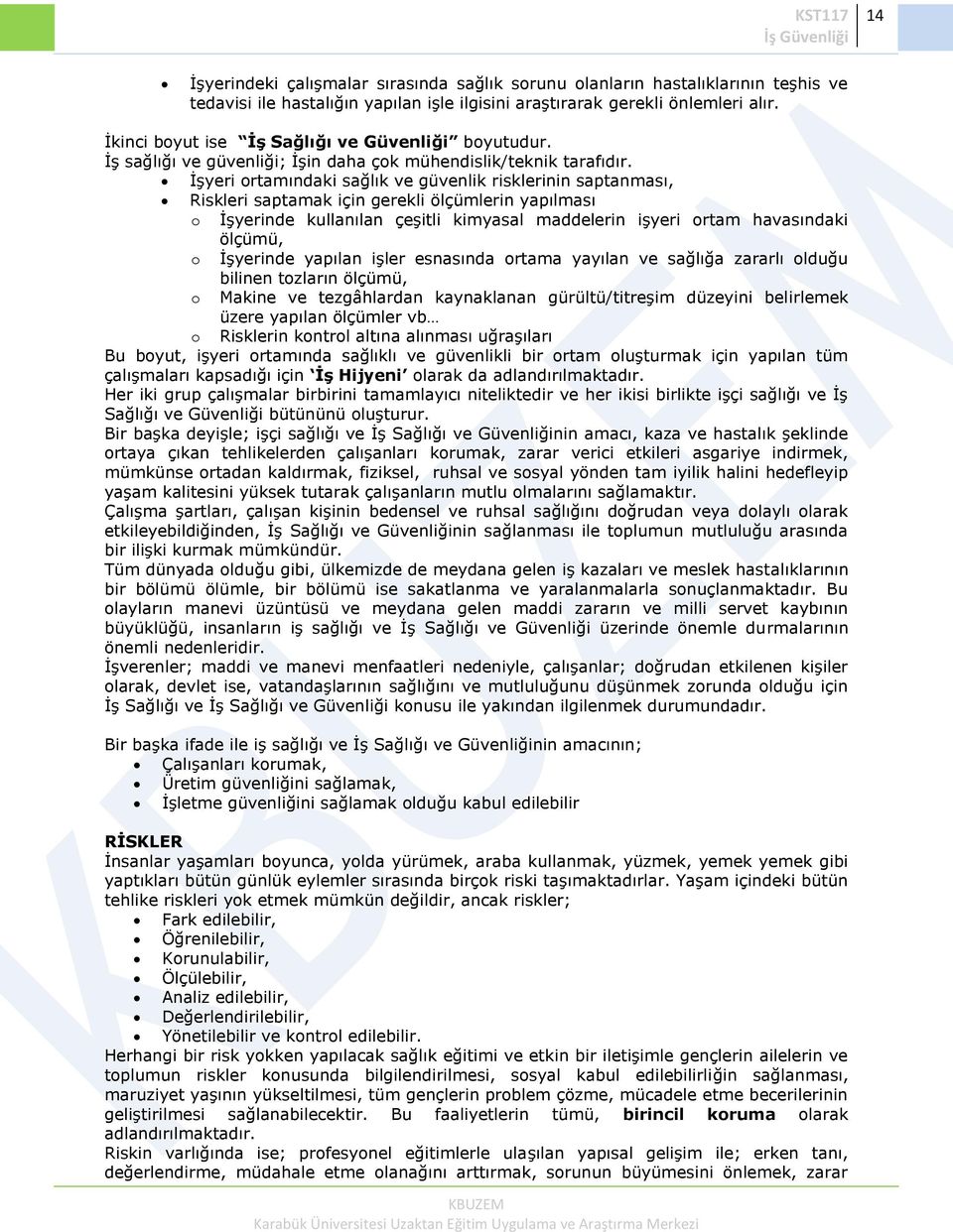 ĠĢyeri ortamındaki sağlık ve güvenlik risklerinin saptanması, Riskleri saptamak için gerekli ölçümlerin yapılması o ĠĢyerinde kullanılan çeģitli kimyasal maddelerin iģyeri ortam havasındaki ölçümü, o