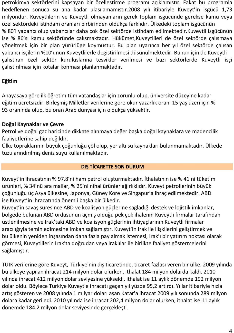 Ülkedeki toplam isgücünün % 80 i yabancı olup yabancılar daha çok özel sektörde istihdam edilmektedir.kuveytli isgücünün ise % 86 sı kamu sektöründe çalısmaktadır.