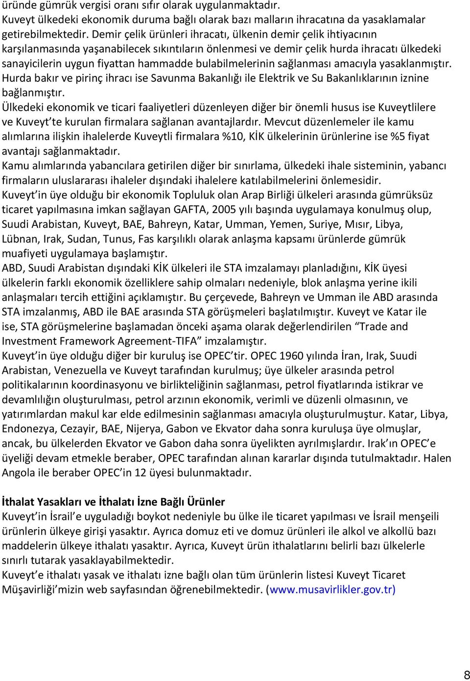 bulabilmelerinin sağlanması amacıyla yasaklanmıştır. Hurda bakır ve pirinç ihracı ise Savunma Bakanlığı ile Elektrik ve Su Bakanlıklarının iznine bağlanmıştır.