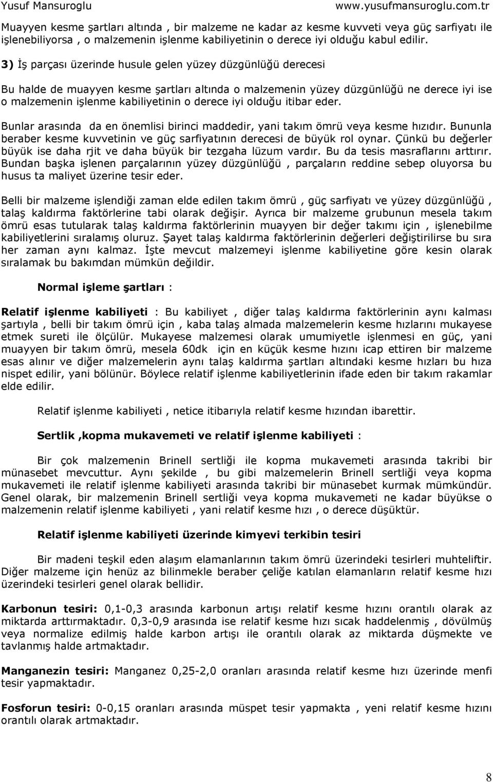 iyi olduğu itibar eder. Bunlar arasında da en önemlisi birinci maddedir, yani takım ömrü veya kesme hızıdır. Bununla beraber kesme kuvvetinin ve güç sarfiyatının derecesi de büyük rol oynar.