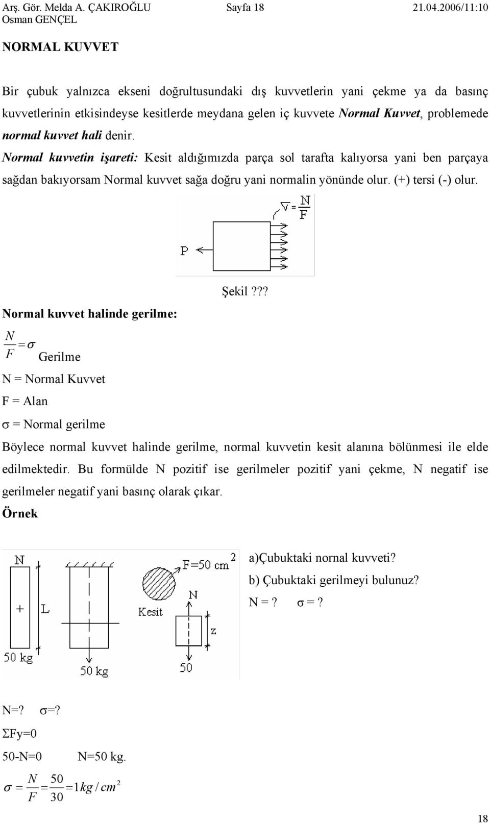 olur () tersi (-) olur Normal kuvvet halinde gerilme: N F Gerilme N Normal Kuvvet F Alan Normal gerilme Şekil?