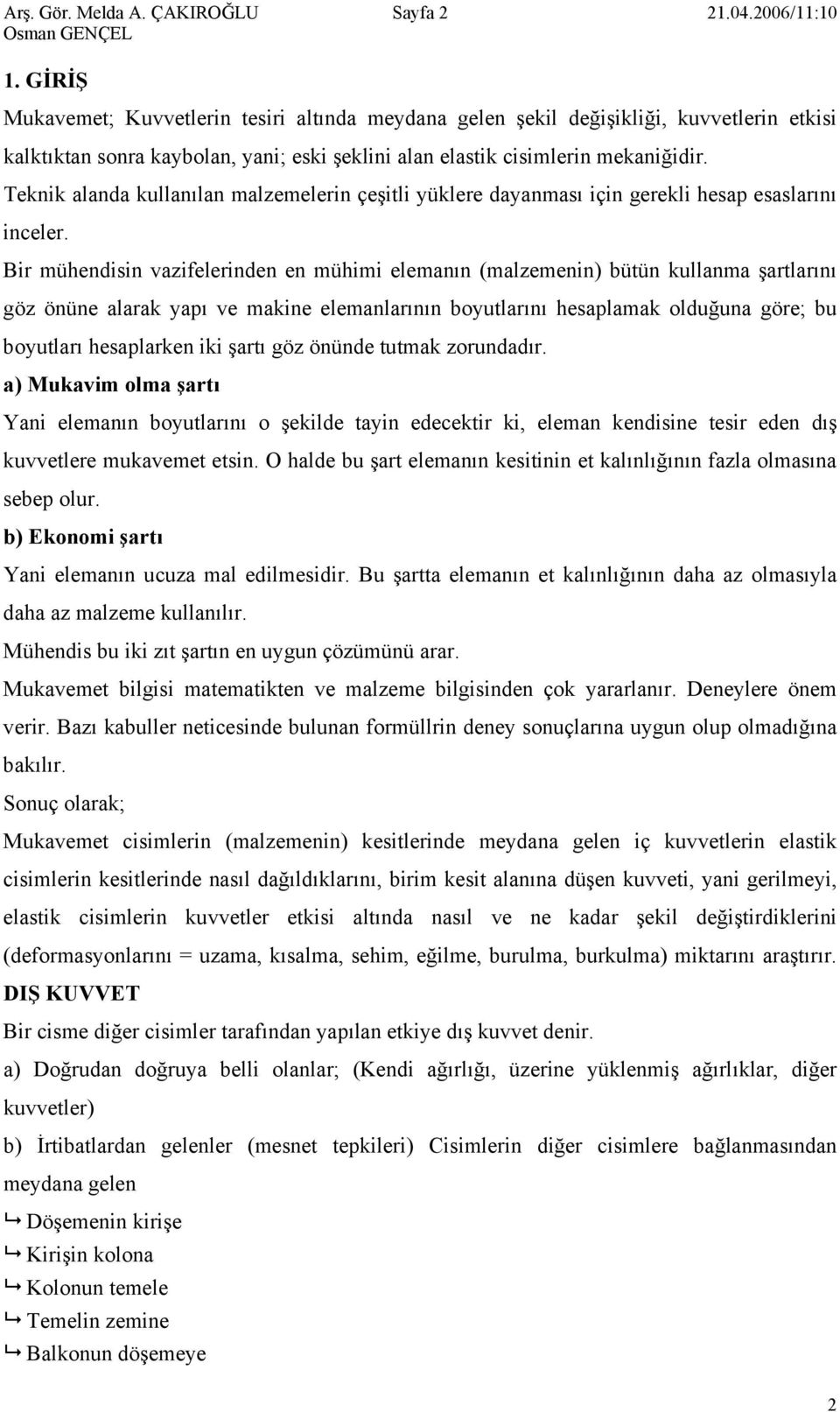 şartlarını göz önüne alarak apı ve makine elemanlarının boutlarını hesaplamak olduğuna göre; bu boutları hesaplarken iki şartı göz önünde tutmak zorundadır a) Mukavim olma şartı Yani elemanın