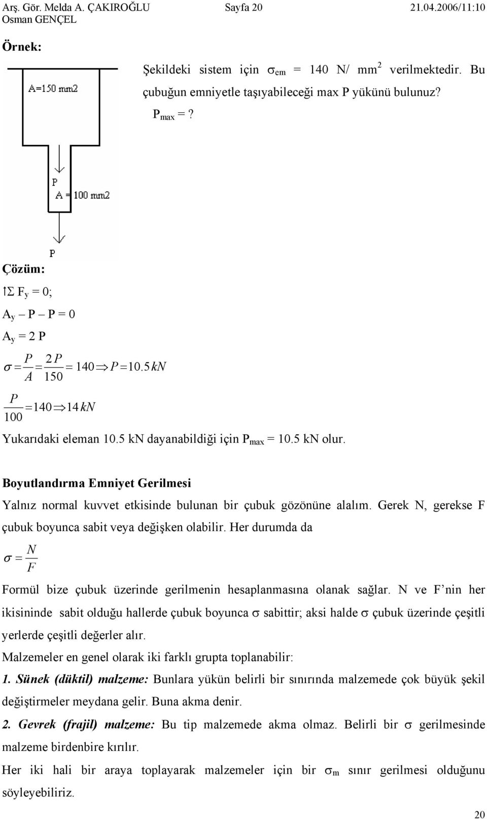 gözönüne alalım Gerek N, gerekse F çubuk bounca sabit vea değişken olabilir Her durumda da N F Formül bize çubuk üzerinde gerilmenin hesaplanmasına olanak sağlar N ve F nin her ikisininde sabit