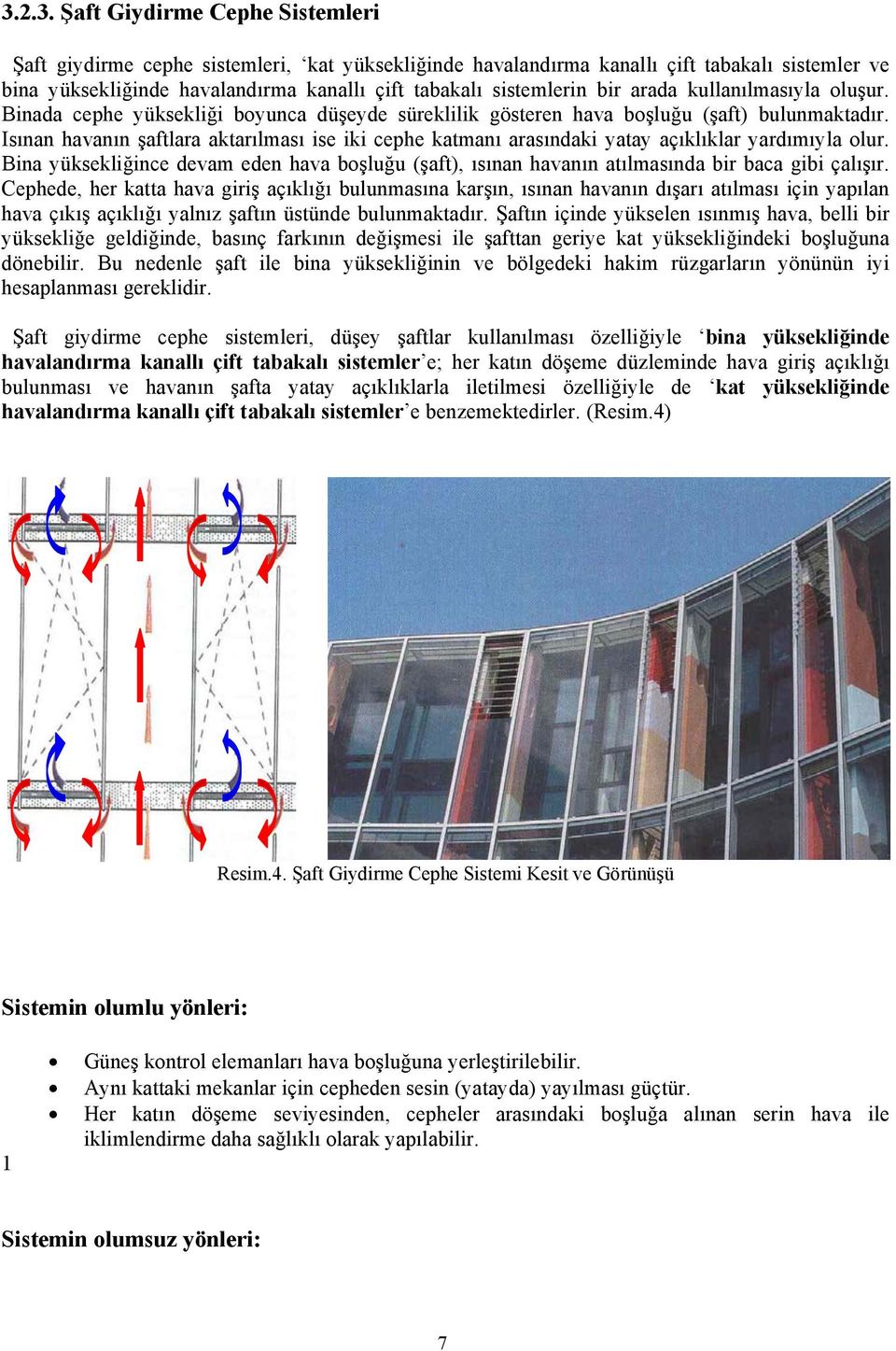 Isınan havanın şaftlara aktarılması ise iki cephe katmanı arasındaki yatay açıklıklar yardımıyla olur.