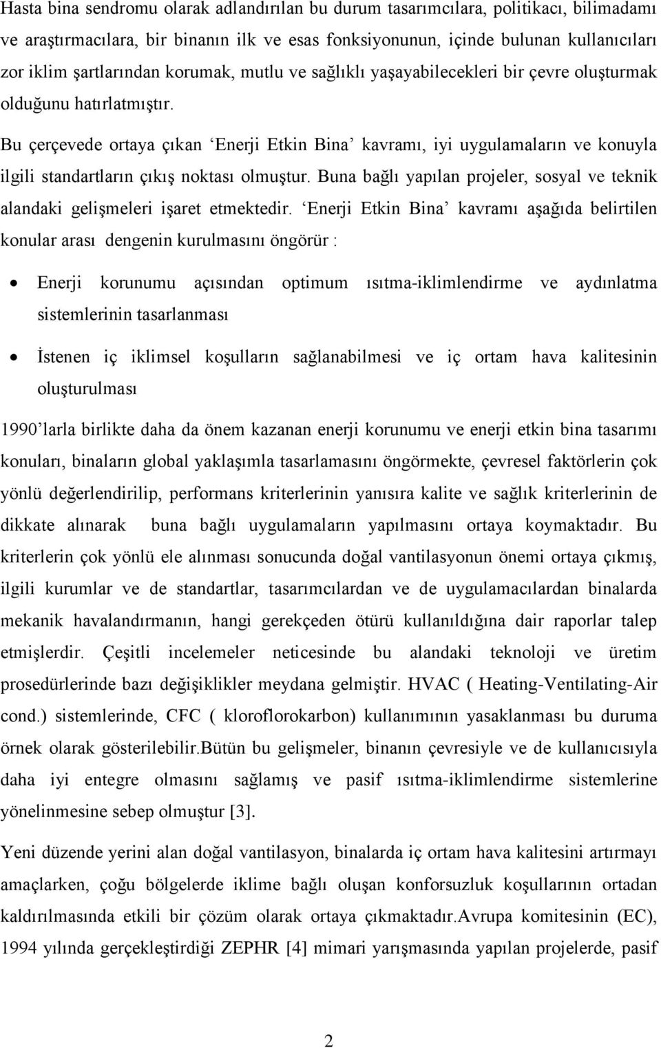 Bu çerçevede ortaya çıkan Enerji Etkin Bina kavramı, iyi uygulamaların ve konuyla ilgili standartların çıkış noktası olmuştur.