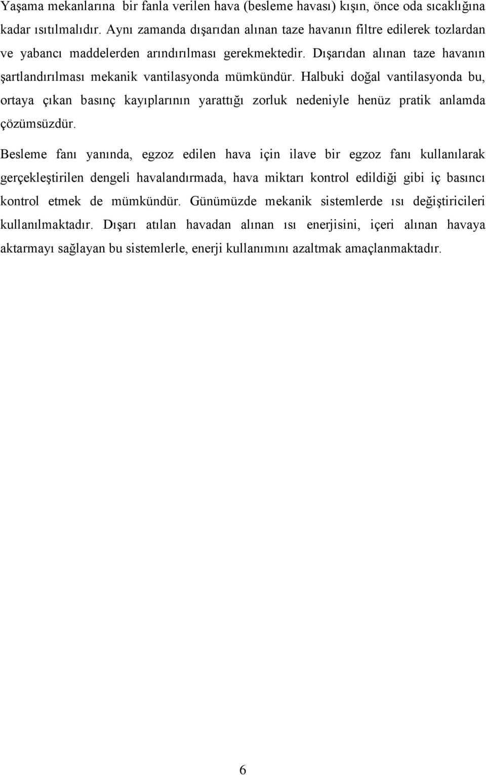 Halbuki doğal vantilasyonda bu, ortaya çıkan basınç kayıplarının yarattığı zorluk nedeniyle henüz pratik anlamda çözümsüzdür.