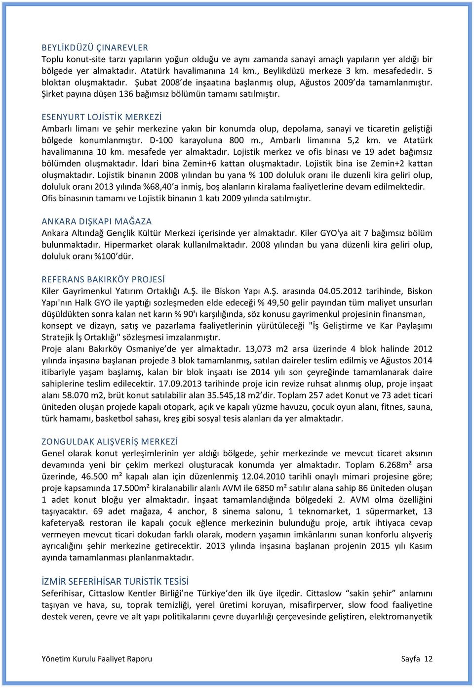 ESENYURT LOJİSTİK MERKEZİ Ambarlı limanı ve şehir merkezine yakın bir konumda olup, depolama, sanayi ve ticaretin geliştiği bölgede konumlanmıştır. D-100 karayoluna 800 m., Ambarlı limanına 5,2 km.