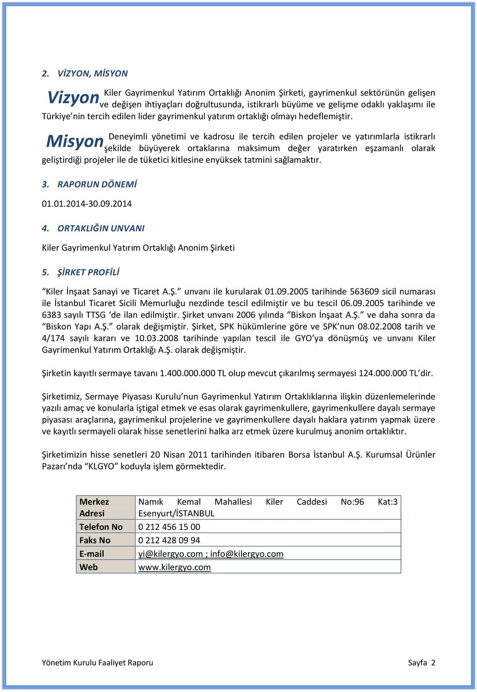 Misyon Deneyimli yönetimi ve kadrosu ile tercih edilen projeler ve yatırımlarla istikrarlı şekilde büyüyerek ortaklarına maksimum değer yaratırken eşzamanlı olarak geliştirdiği projeler ile de