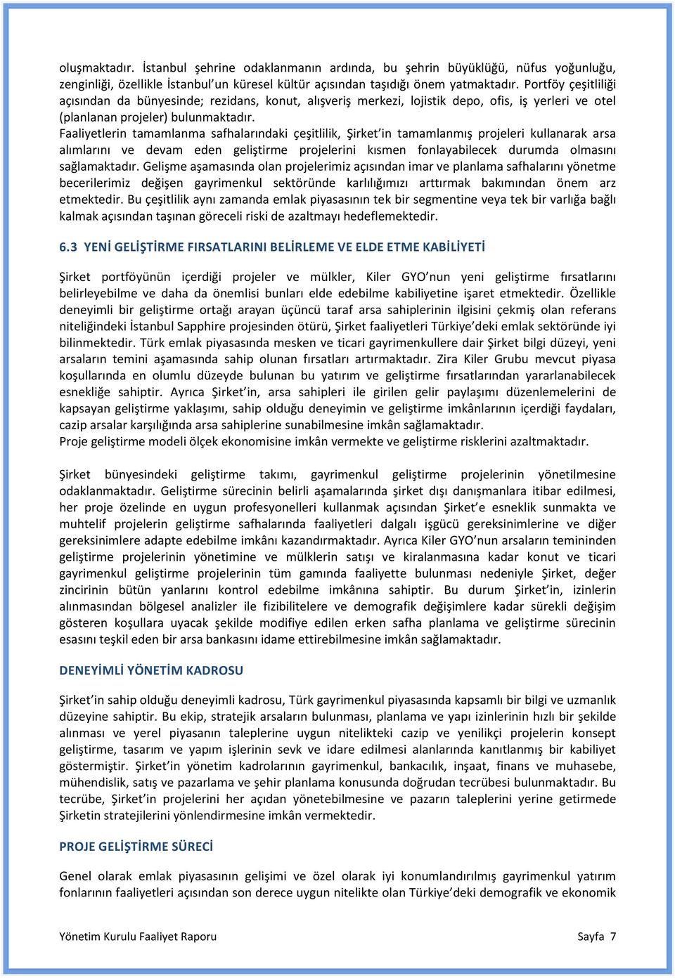 Faaliyetlerin tamamlanma safhalarındaki çeşitlilik, Şirket in tamamlanmış projeleri kullanarak arsa alımlarını ve devam eden geliştirme projelerini kısmen fonlayabilecek durumda olmasını