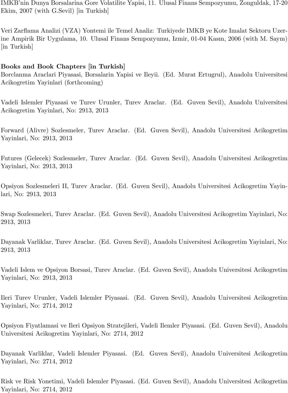 Ulusal Finans Sempozyumu, Izmir, 01-04 Kasm, 2006 (with M. Saym) [in Turkish] Books and Book Chapters [in Turkish] Borclanma Araclari Piyasasi, Borsalarin Yapisi ve Ileyii. (Ed.