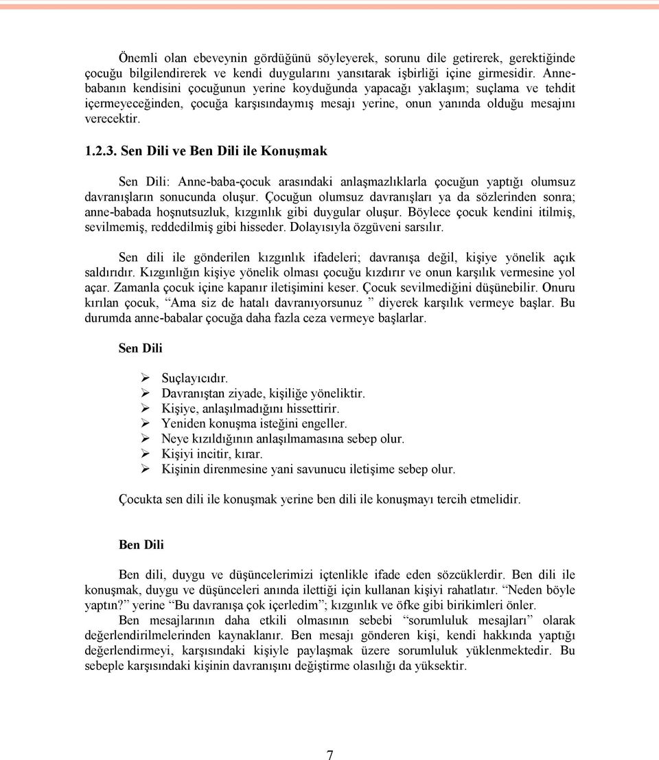 Sen Dili ve Ben Dili ile Konuşmak Sen Dili: Anne-baba-çocuk arasındaki anlaşmazlıklarla çocuğun yaptığı olumsuz davranışların sonucunda oluşur.