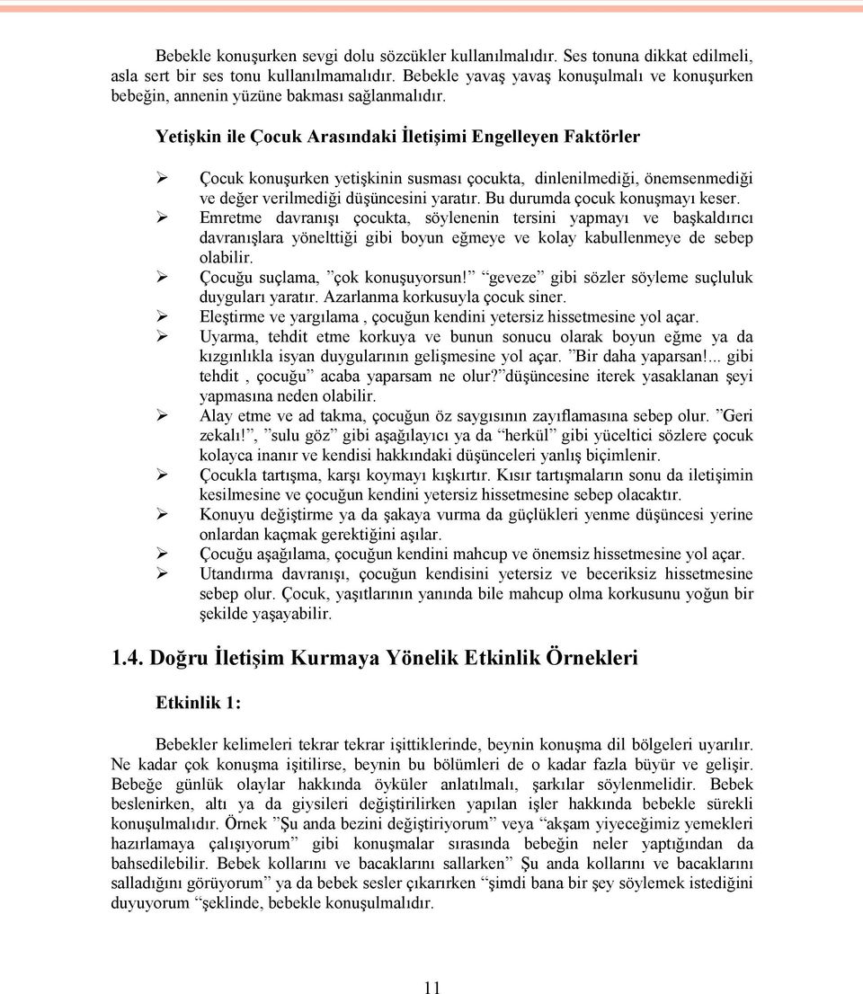 Yetişkin ile Çocuk Arasındaki İletişimi Engelleyen Faktörler Çocuk konuşurken yetişkinin susması çocukta, dinlenilmediği, önemsenmediği ve değer verilmediği düşüncesini yaratır.