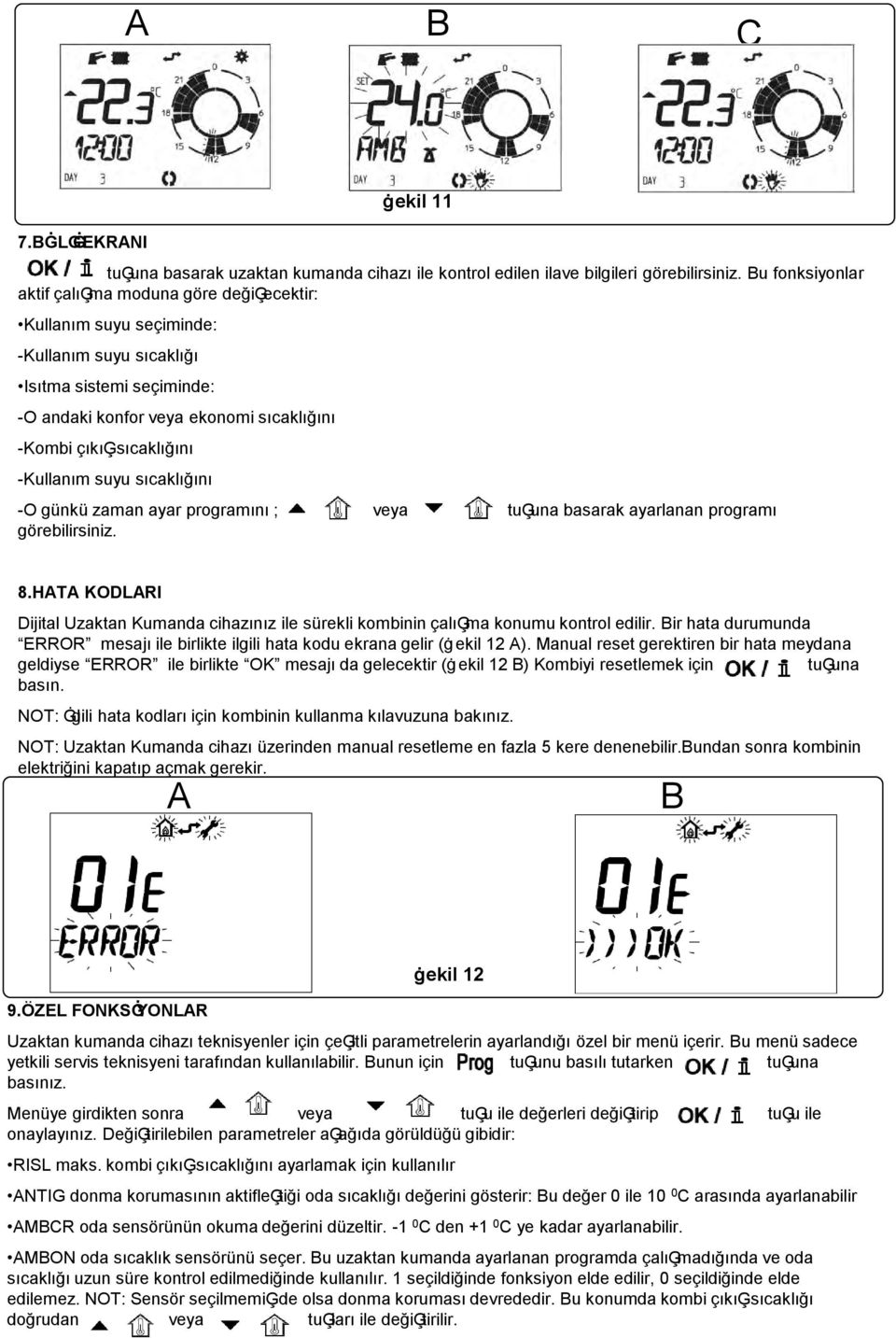 -Kullanım suyu sıcaklığını -O günkü zaman ayar programını ; veya tuģuna basarak ayarlanan programı görebilirsiniz. 8.