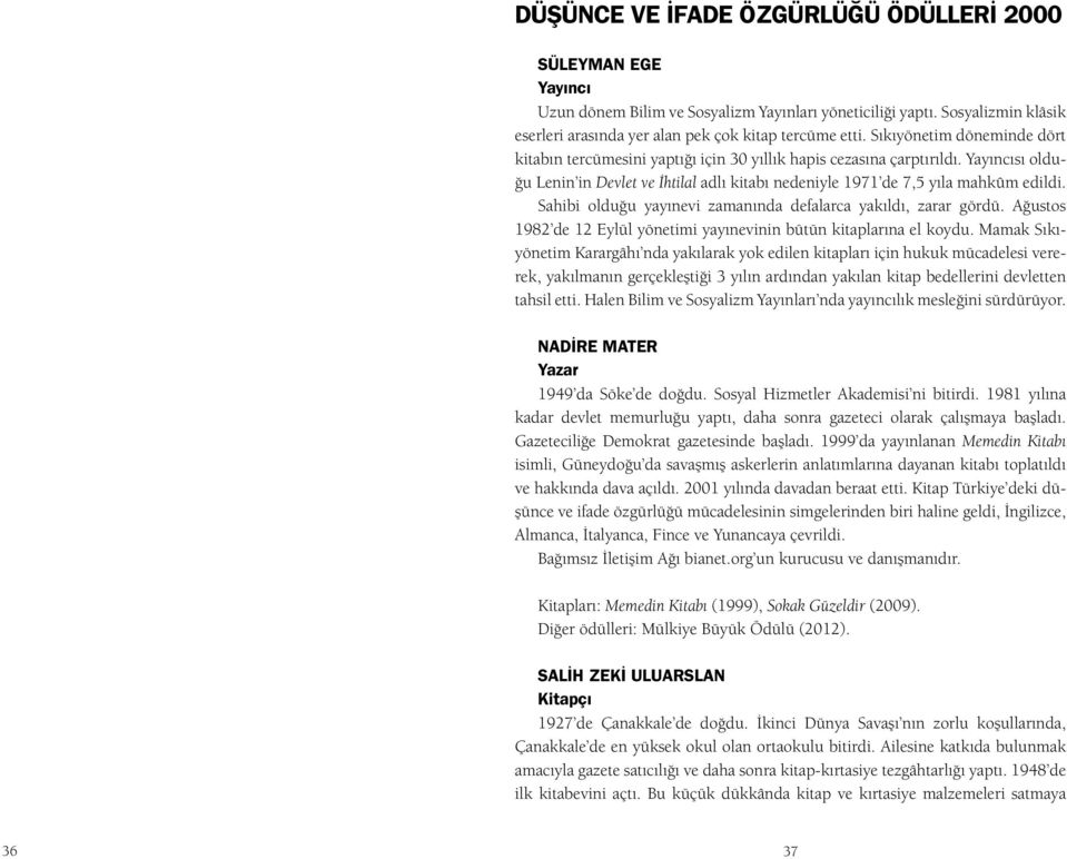 Sahibi olduğu yayınevi zamanında defalarca yakıldı, zarar gördü. Ağustos 1982 de 12 Eylül yönetimi yayınevinin bütün kitaplarına el koydu.