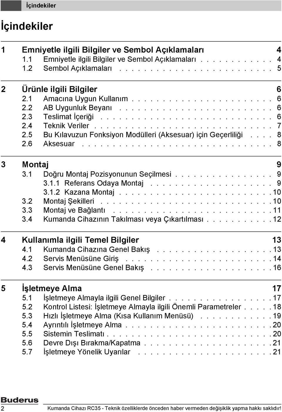 5 Bu Kılavuzun Fonksiyon Modülleri (Aksesuar) için Geçerliliği.... 8 2.6 Aksesuar............................... 8 3 Montaj 9 3.1 Doğru Montaj Pozisyonunun Seçilmesi................ 9 3.1.1 Referans Odaya Montaj.