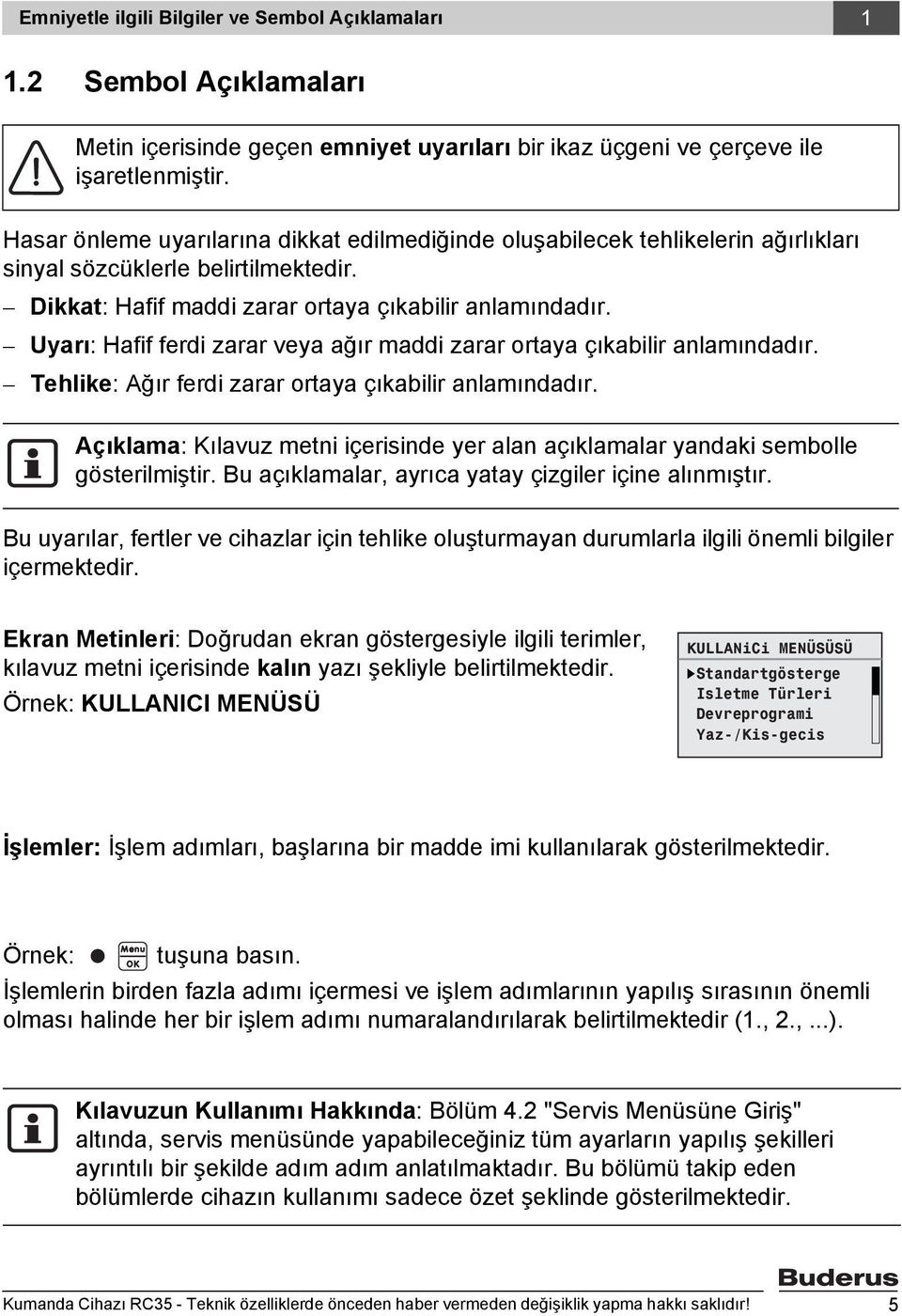 Uyarı: Hafif ferdi zarar veya ağır maddi zarar ortaya çıkabilir anlamındadır. Tehlike: Ağır ferdi zarar ortaya çıkabilir anlamındadır.