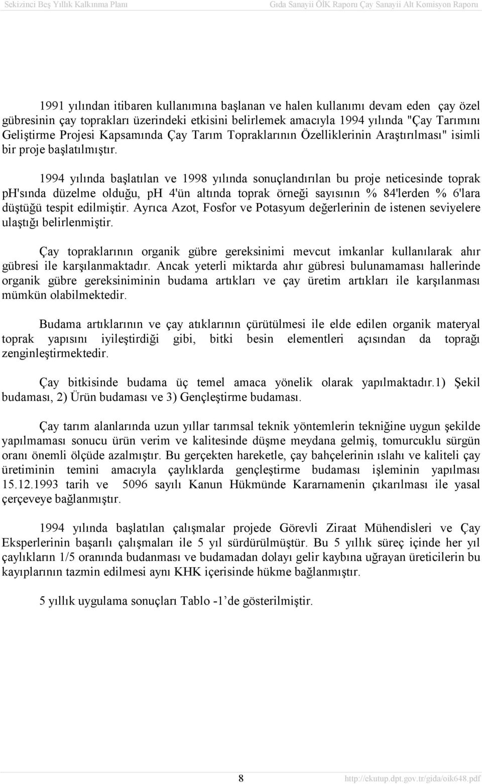 1994 yılında başlatılan ve 1998 yılında sonuçlandırılan bu proje neticesinde toprak ph'sında düzelme olduğu, ph 4'ün altında toprak örneği sayısının % 84'lerden % 6'lara düştüğü tespit edilmiştir.