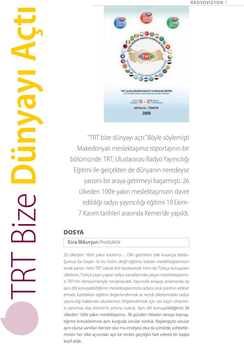 26 ülkeden 100 e yakın meslektaşımızın davet edildiği radyo yayıncılığı eğitimi 19 Ekim- 7 Kasım tarihleri arasında Kemer de yapıldı.