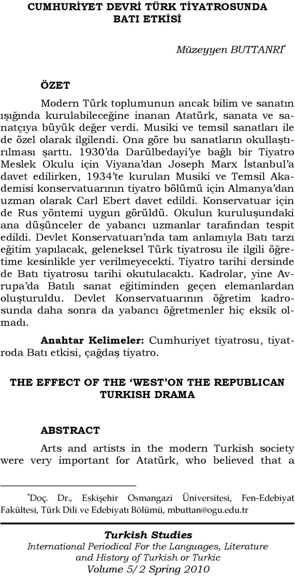 1930 da Darülbedayi ye bağlı bir Tiyatro Meslek Okulu için Viyana dan Joseph Marx İstanbul a davet edilirken, 1934 te kurulan Musiki ve Temsil Akademisi konservatuarının tiyatro bölümü için Almanya