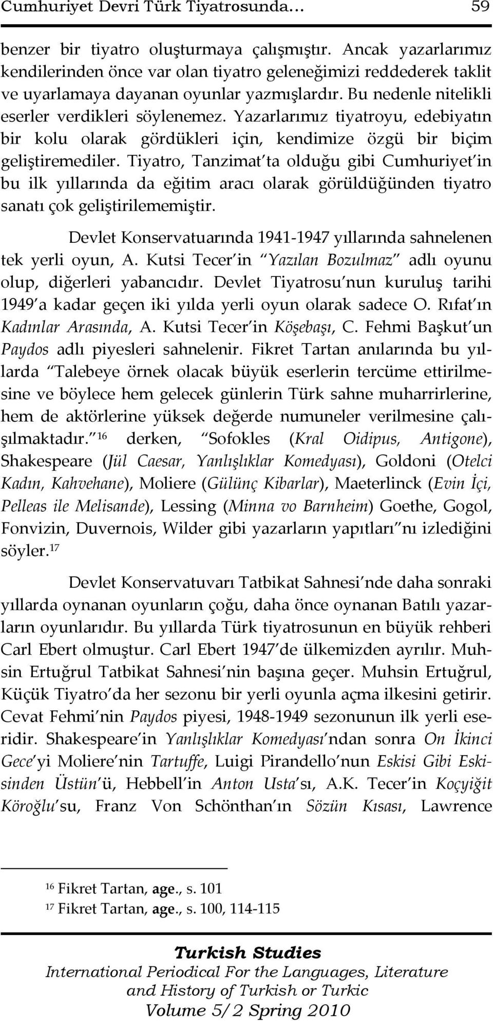 Yazarlarımız tiyatroyu, edebiyatın bir kolu olarak gördükleri için, kendimize özgü bir biçim geliştiremediler.