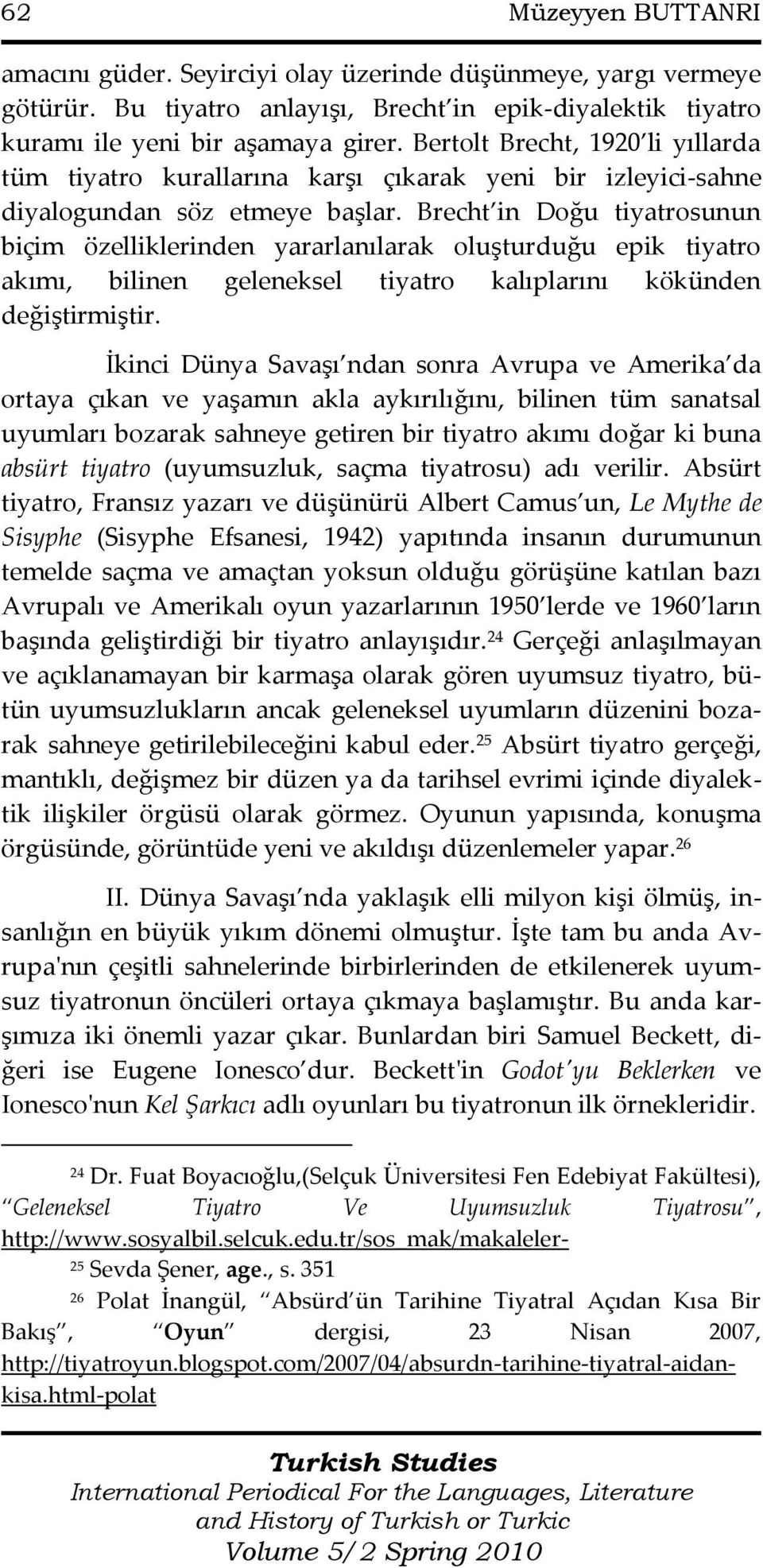 Brecht in Doğu tiyatrosunun biçim özelliklerinden yararlanılarak oluşturduğu epik tiyatro akımı, bilinen geleneksel tiyatro kalıplarını kökünden değiştirmiştir.