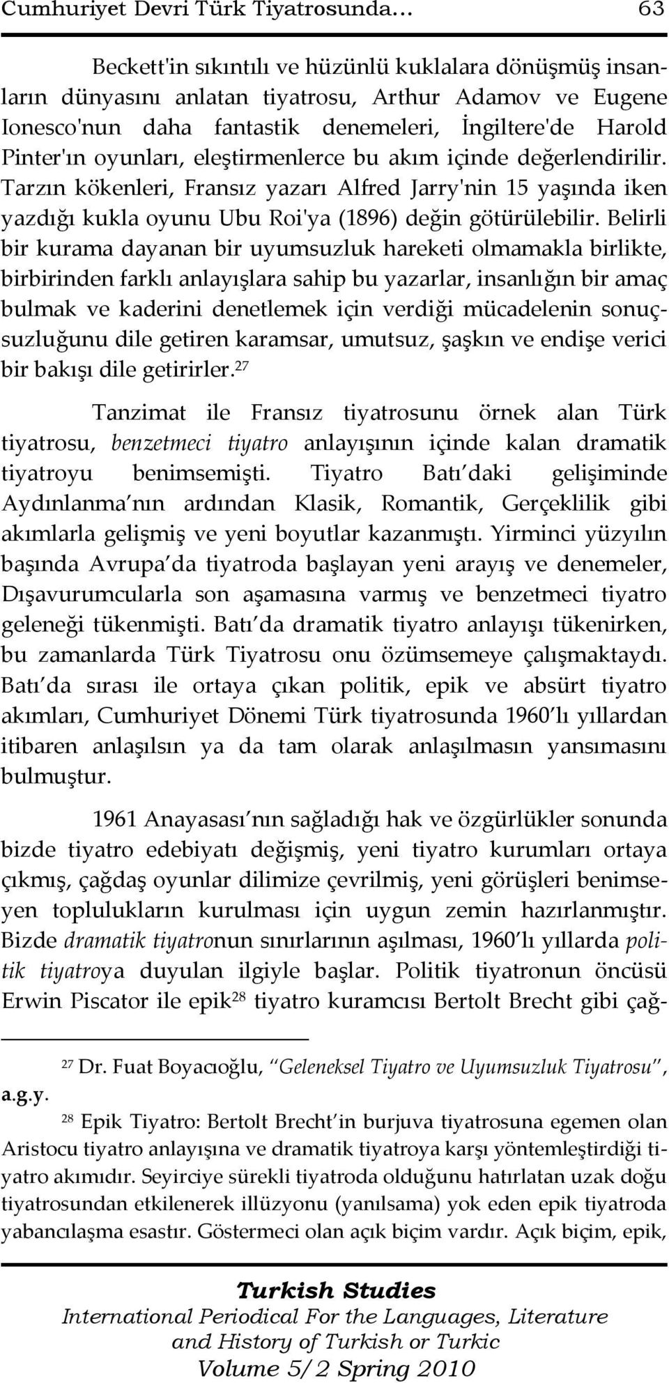 eleştirmenlerce bu akım içinde değerlendirilir. Tarzın kökenleri, Fransız yazarı Alfred Jarry'nin 15 yaşında iken yazdığı kukla oyunu Ubu Roi'ya (1896) değin götürülebilir.