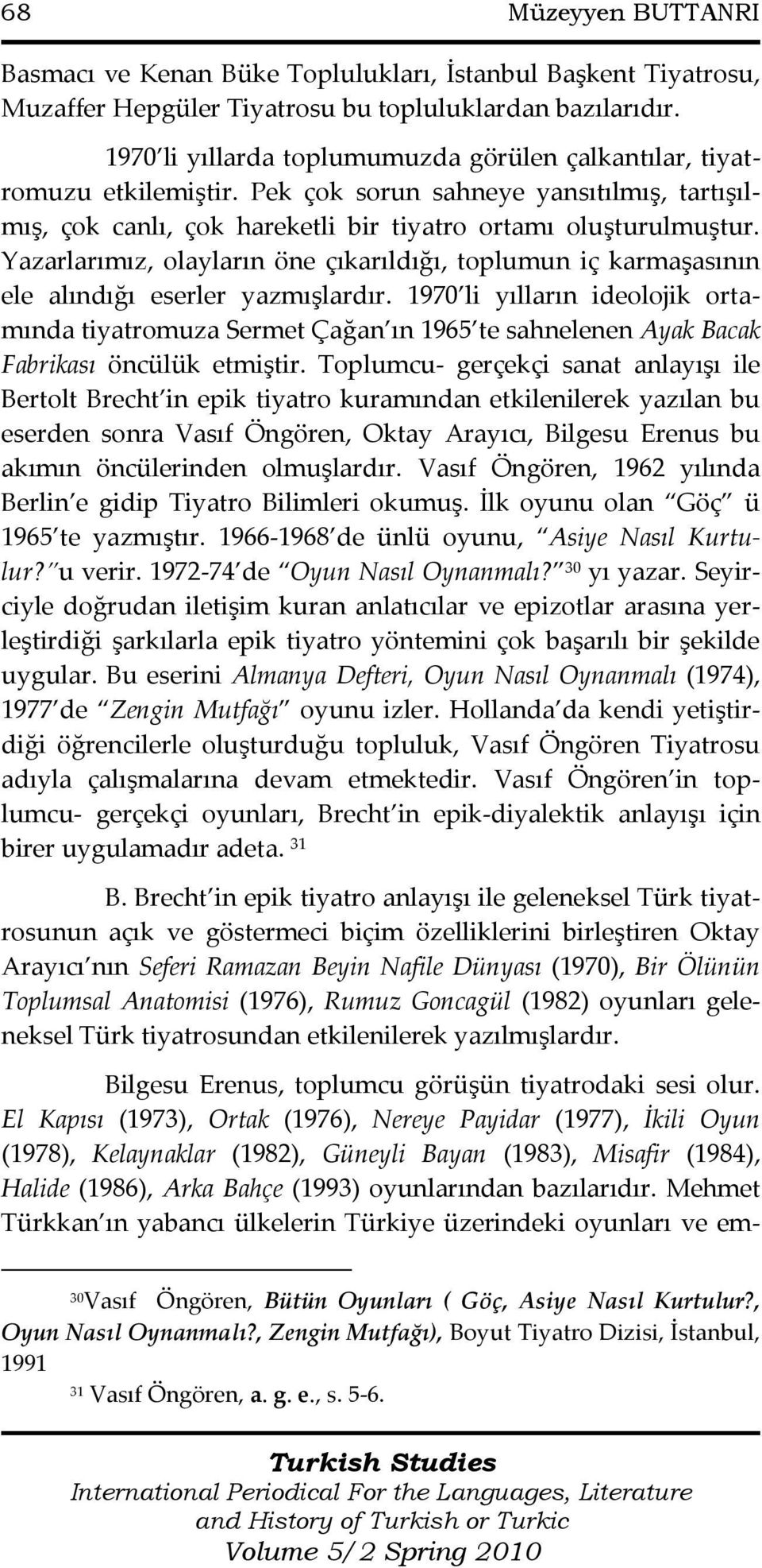 Yazarlarımız, olayların öne çıkarıldığı, toplumun iç karmaşasının ele alındığı eserler yazmışlardır.