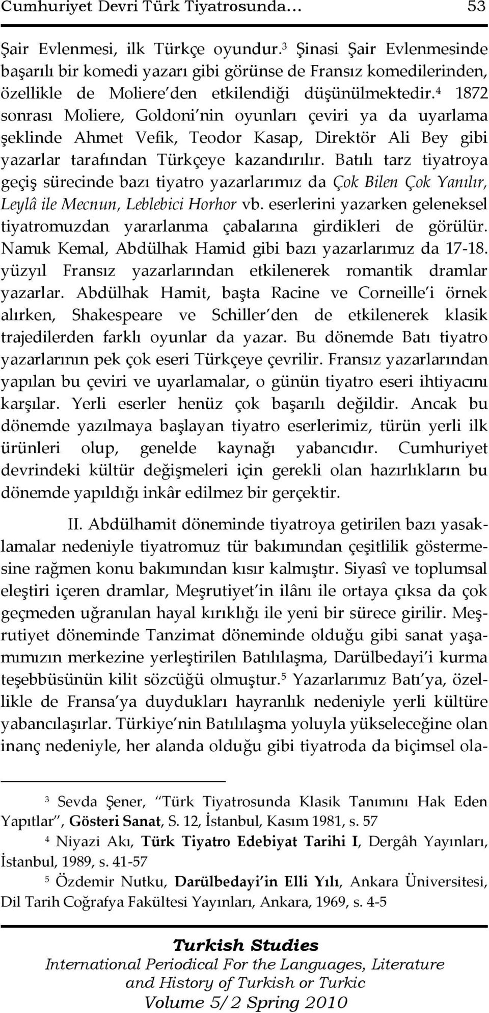 4 1872 sonrası Moliere, Goldoni nin oyunları çeviri ya da uyarlama şeklinde Ahmet Vefik, Teodor Kasap, Direktör Ali Bey gibi yazarlar tarafından Türkçeye kazandırılır.