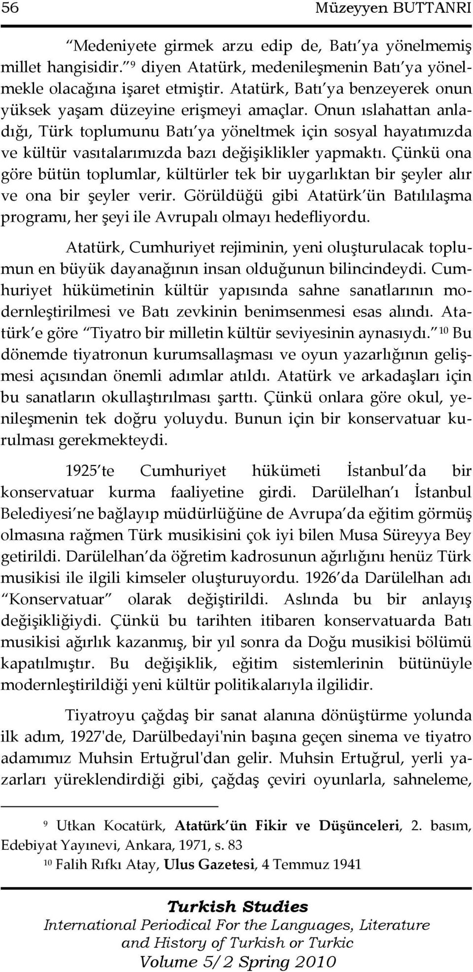 Onun ıslahattan anladığı, Türk toplumunu Batı ya yöneltmek için sosyal hayatımızda ve kültür vasıtalarımızda bazı değişiklikler yapmaktı.