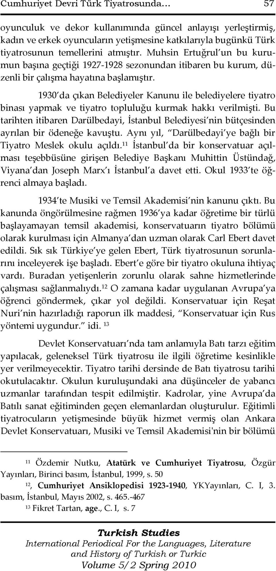 1930 da çıkan Belediyeler Kanunu ile belediyelere tiyatro binası yapmak ve tiyatro topluluğu kurmak hakkı verilmişti.