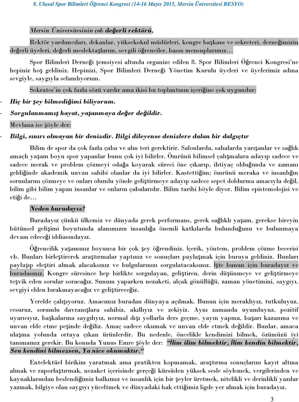 Hepinizi, Spor Bilimleri Derneği Yönetim Kurulu üyeleri ve üyelerimiz adına sevgiyle, saygıyla selamlıyorum.