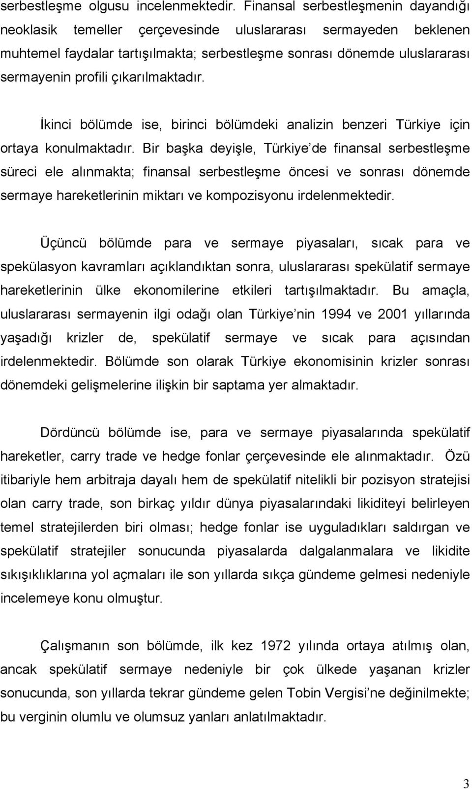 çıkarılmaktadır. İkinci bölümde ise, birinci bölümdeki analizin benzeri Türkiye için ortaya konulmaktadır.