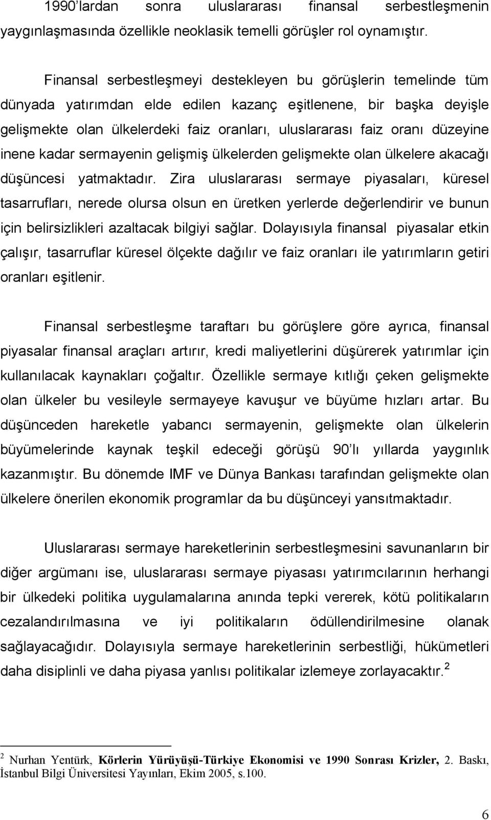 düzeyine inene kadar sermayenin gelişmiş ülkelerden gelişmekte olan ülkelere akacağı düşüncesi yatmaktadır.