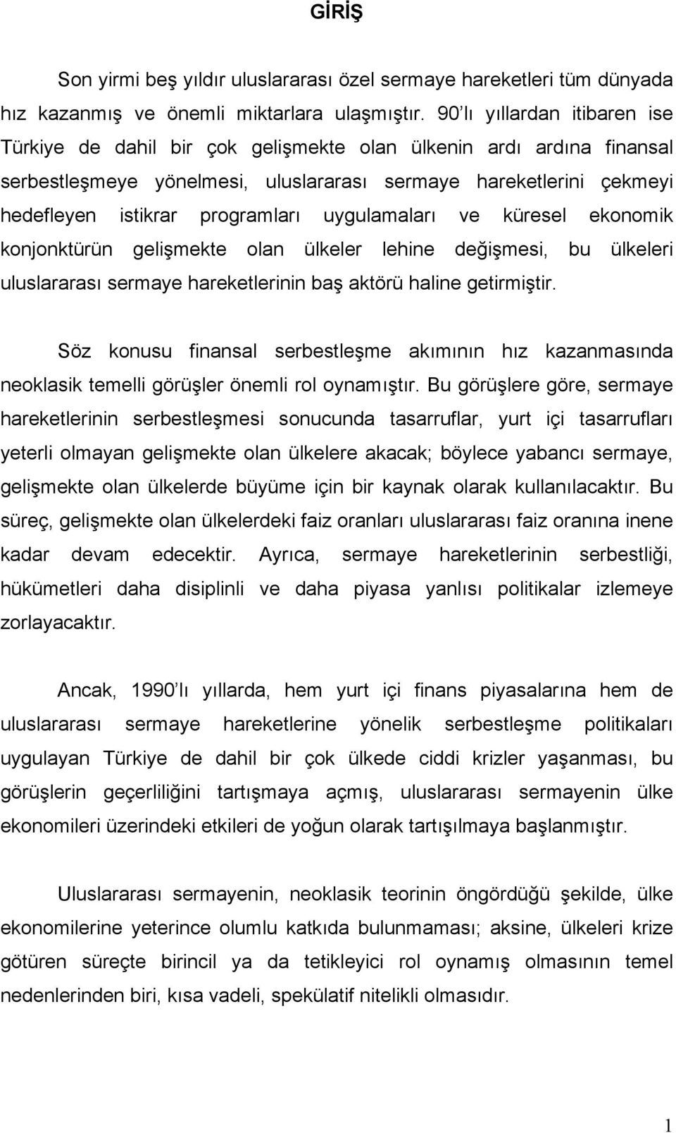 uygulamaları ve küresel ekonomik konjonktürün gelişmekte olan ülkeler lehine değişmesi, bu ülkeleri uluslararası sermaye hareketlerinin baş aktörü haline getirmiştir.