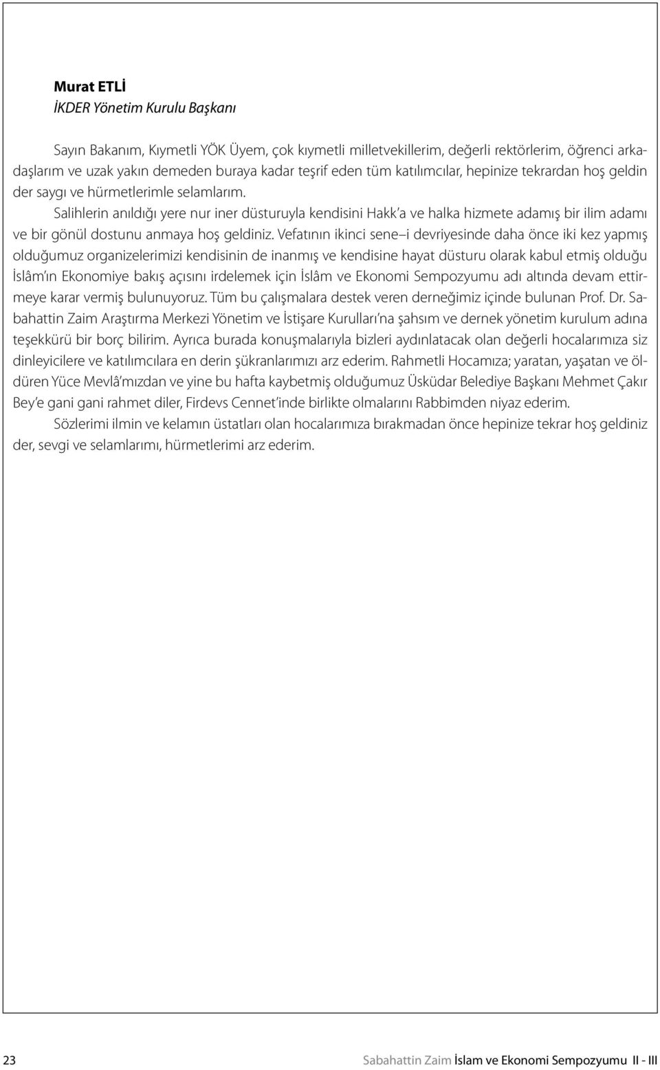 Salihlerin anıldığı yere nur iner düsturuyla kendisini Hakk a ve halka hizmete adamış bir ilim adamı ve bir gönül dostunu anmaya hoş geldiniz.