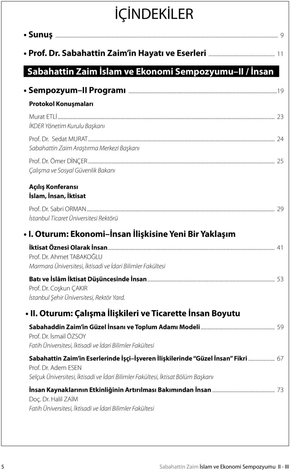 .. 25 Çalışma ve Sosyal Güvenlik Bakanı Açılış Konferansı İslam, İnsan, İktisat Prof. Dr. Sabri ORMAN... 29 İstanbul Ticaret Üniversitesi Rektörü I.