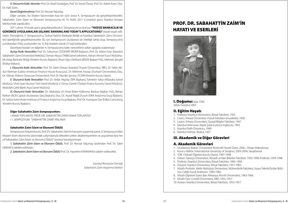 Sabahattin Zaim İslam ve Ekonomi Sempozyumu IV, 10 Aralık 2011 Cumartesi günü İstanbul Kongre Merkezi nde yapılacaktır. 2011 yılının 10 Aralık günü gerçekleştirilecek 4.